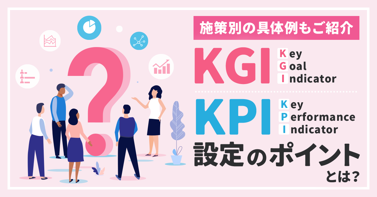 マーケティングにおけるKGI・KPI設定のポイントとは｜施策別の具体例もご紹介
