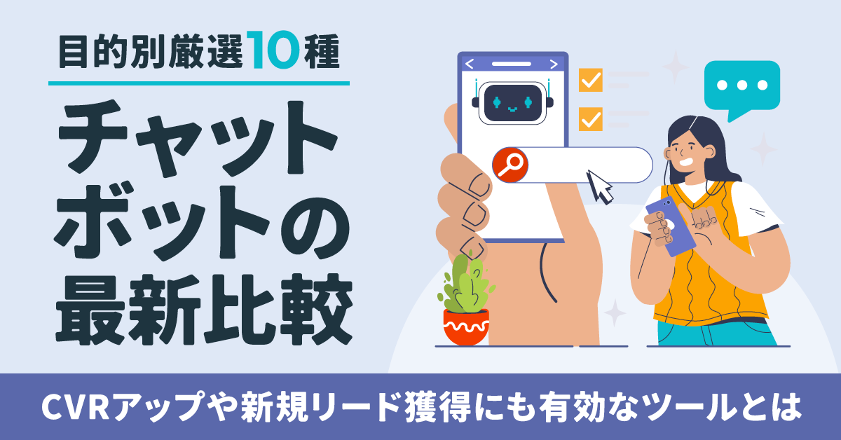 【目的別厳選10種】おすすめチャットボットの最新比較。CVRアップや新規リード獲得にも有効なツールとは